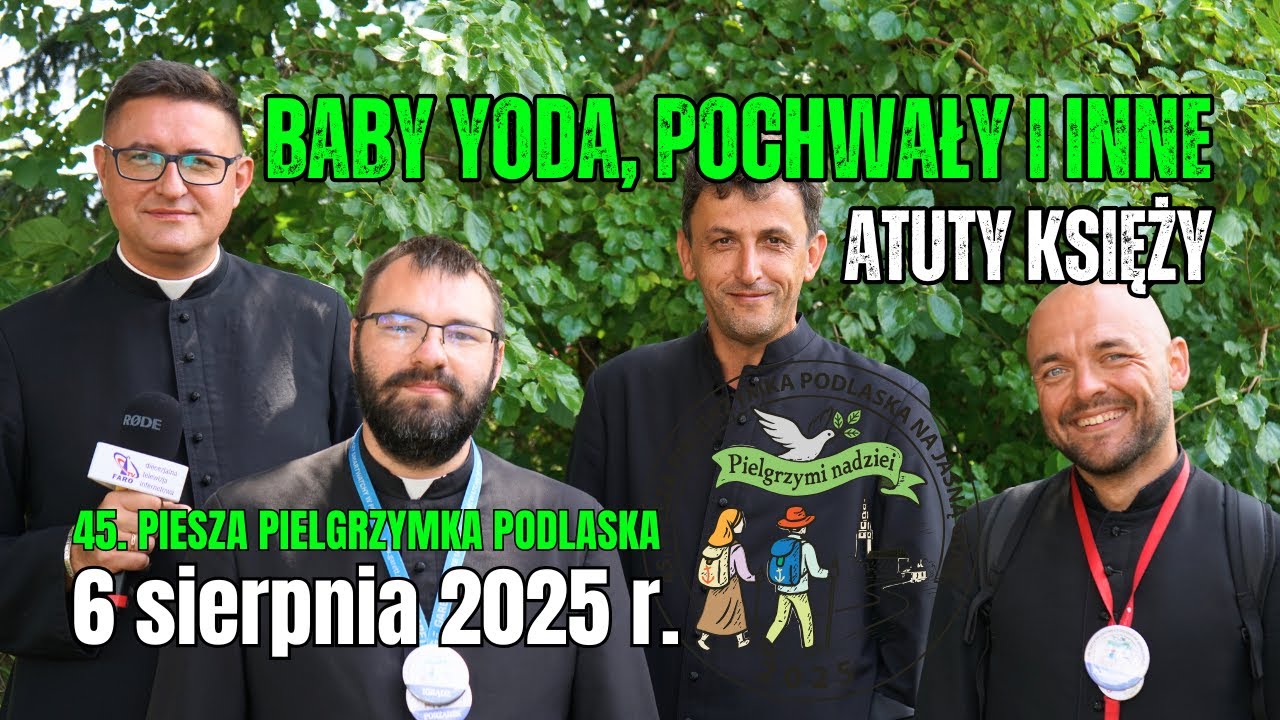 BABY JODA, POCHWAŁY I INNE ATUTY PIELGRZYMKOWYCH KSIĘŻY - relacja z trasy 45 PPP, 6 sierpnia 2025 r.