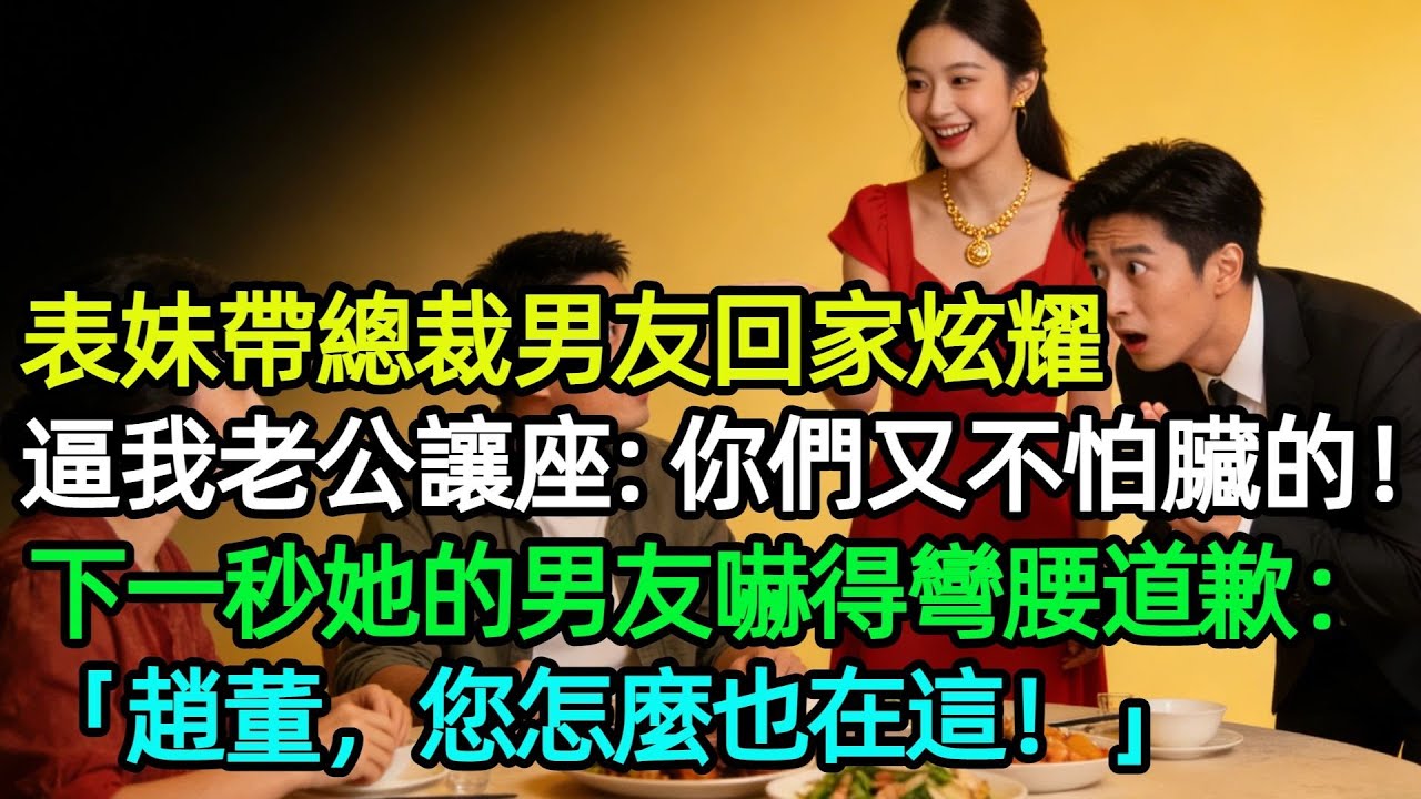 表妹帶總裁男友回家炫耀，逼我老公讓座：身上一件名牌都沒有，不怕臟的！下一秒她的男友嚇得彎腰道歉：「趙董，您怎麼也在這！」#奇聞#故事#完結文