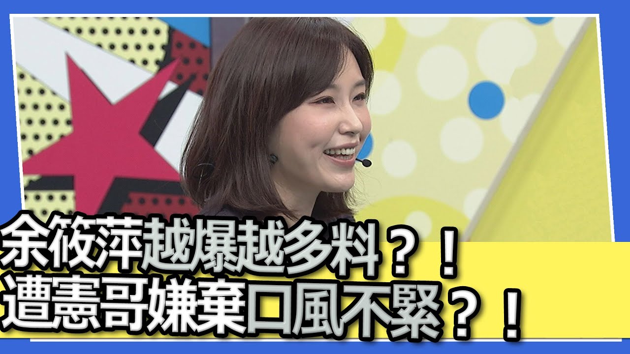 余筱萍越爆越多料？！遭憲哥嫌棄口風不緊？！｜ @我愛小明星大跟班