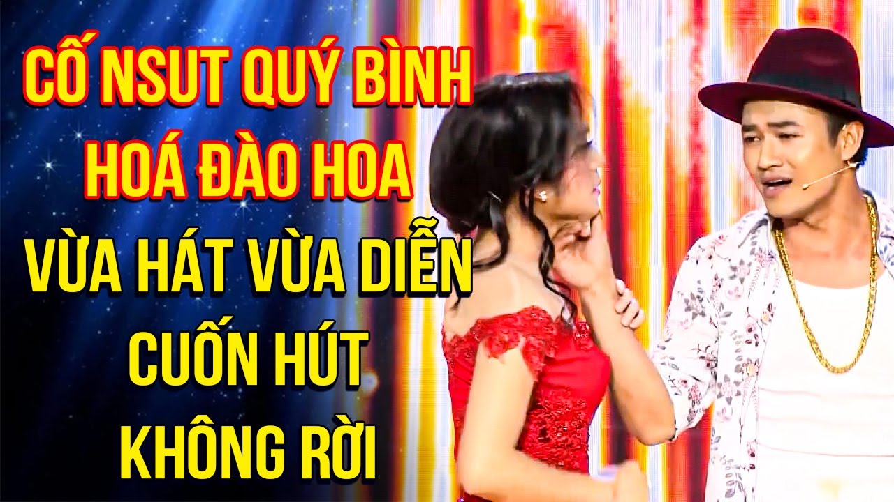 CỐ NSUT Quý Bình HOÁ ĐÀO HOA, VỪA HÁT VỪA DIỄN CUỐN HÚT KHÔNG RỜI