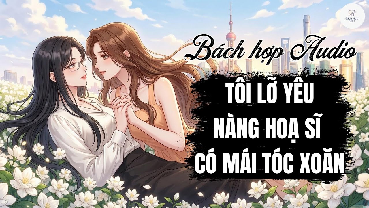 Truyện Bách Hợp Audio - Tôi Lỡ Yêu Nàng Hoạ Sĩ Có Mái Tóc Xoăn - BHTT
