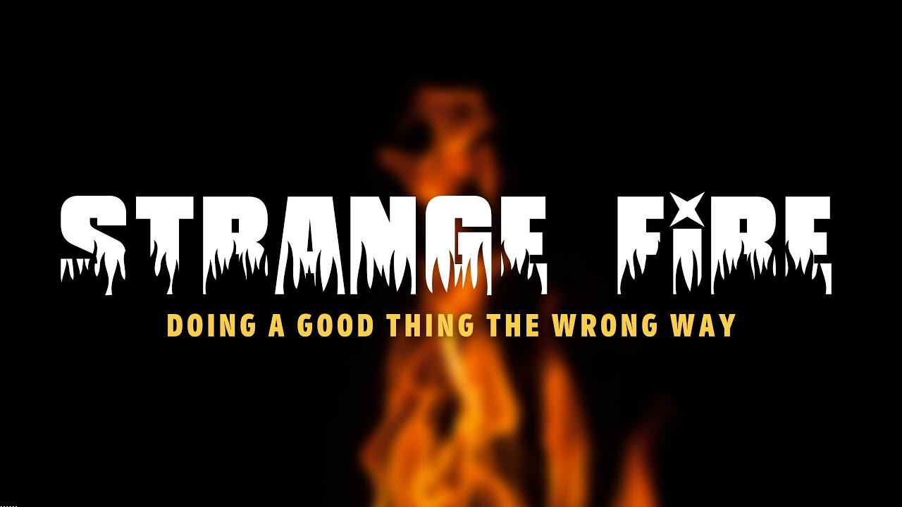 Strange Fire // Doing a Good Thing the Wrong Way // Leviticus 10:1-2