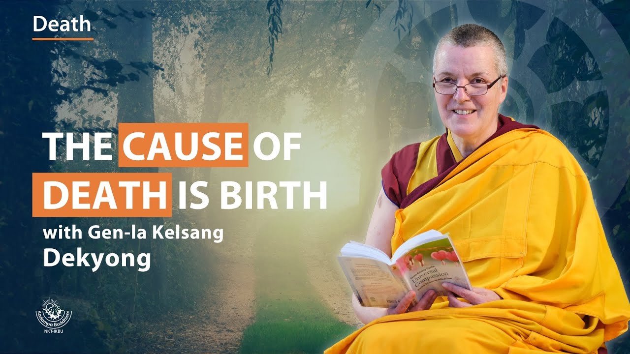 The cause of death is birth - Gen-la Kelsang Dekyong