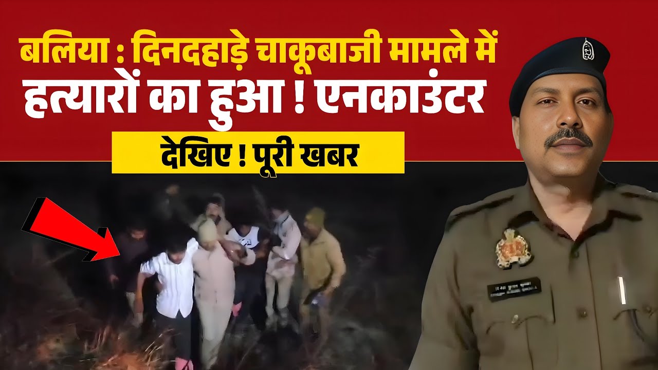 Up के बलिया में दिनदहाड़े चाकूबाजी मामले में पुलिस ने किया एनकाउंटर | Ballia News