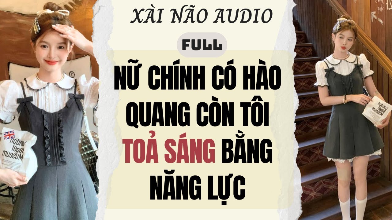 Full audio | NỮ CHÍNH CÓ HÀO QUANG CÒN TÔI TOẢ SÁNG BẰNG NĂNG LỰC | Xài Não Audio #truyenaudio