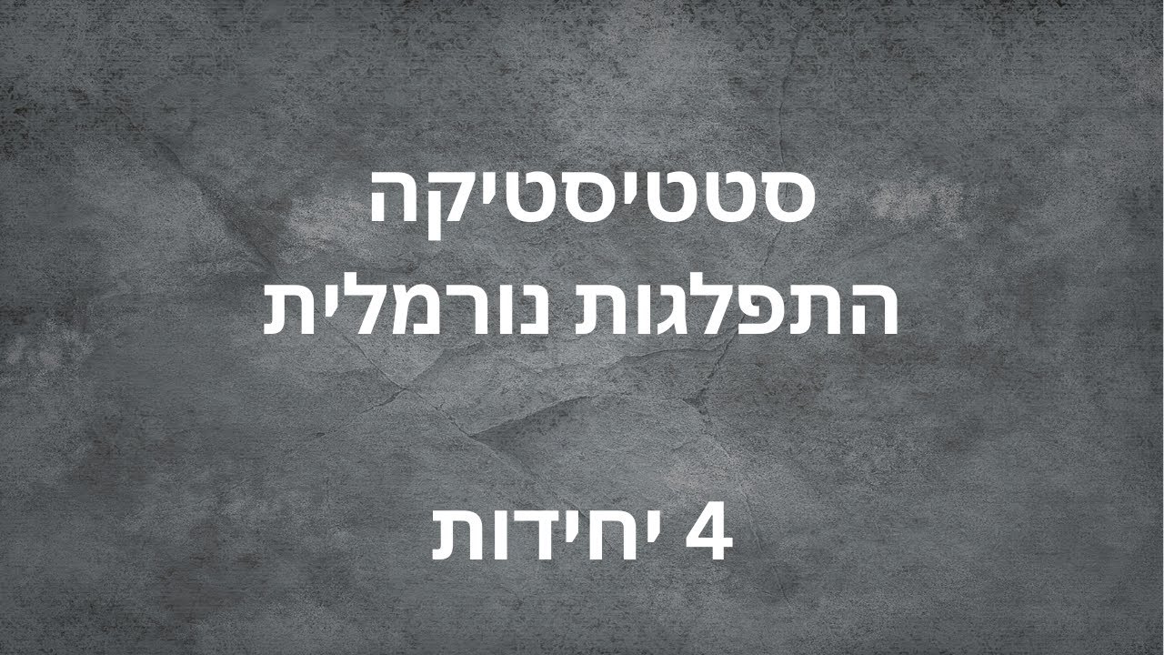 סטטיסטיקה 4 יחידות - התפלגות נורמלית - הסברים חשובים ותרגול