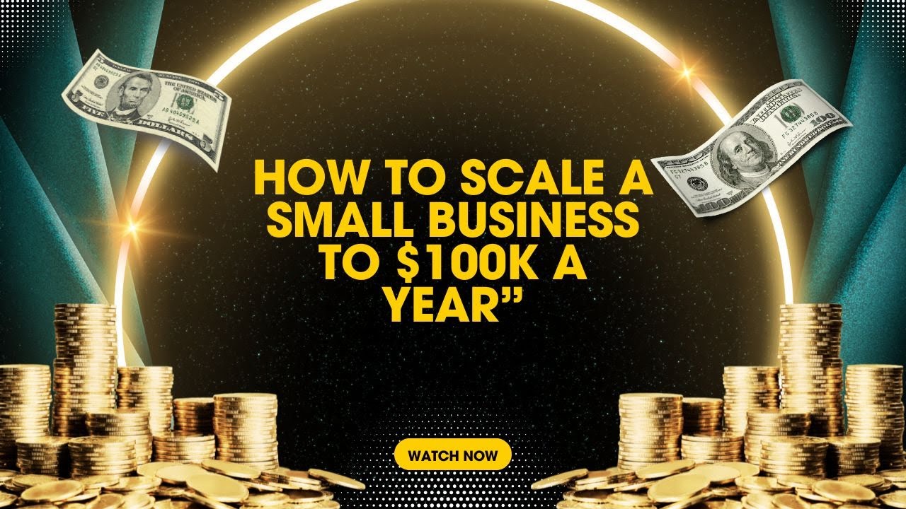 How to Scale a Small Business to $100K a Year