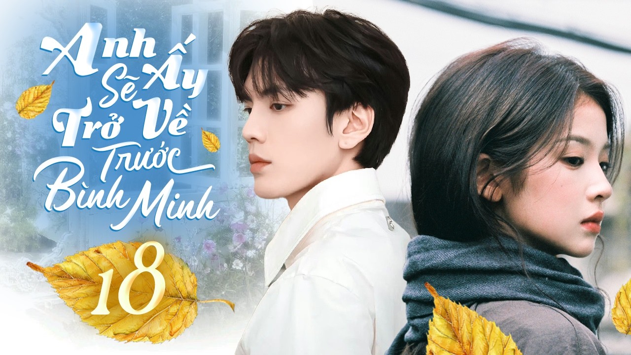 Tập 18 - Anh ấy sẽ trở về trước lúc bình minh | Trương Miểu Di, Tất Văn Quân | Đằng la vi chi