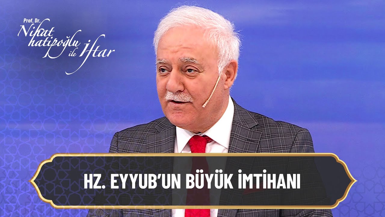 Hz. Eyyub, yüce Allah'ın gazabına niçin sabretti? - Nihat Hatipoğlu ile İftar