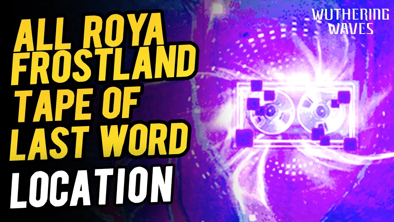 All Tape of Last Words Roya Frostland | Wuthering Waves 3.1