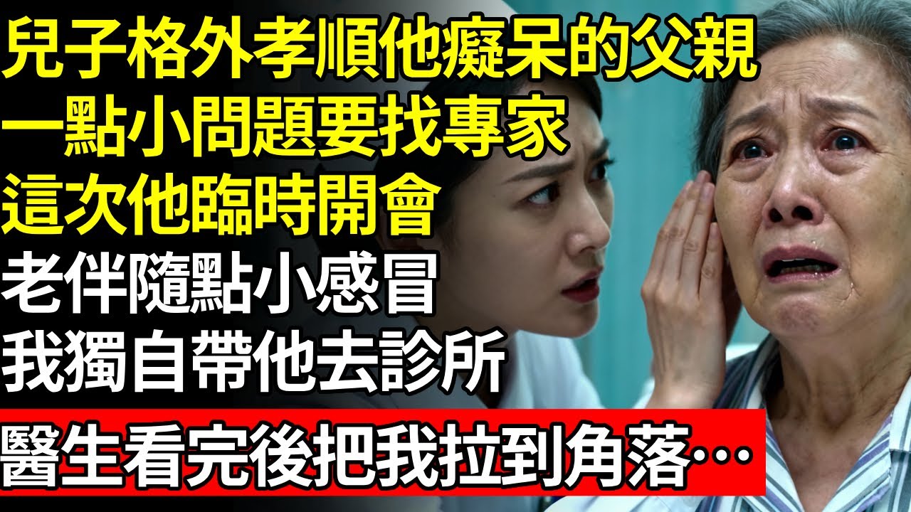 兒子格外孝順他癡呆的父親，一點小問題他都要找專家，這次他臨時開會，老伴有點小感冒，我獨自帶他去社區診所處理，醫生診斷完後把我拉到角落…#養老#不孝子#人間家事#退休金
