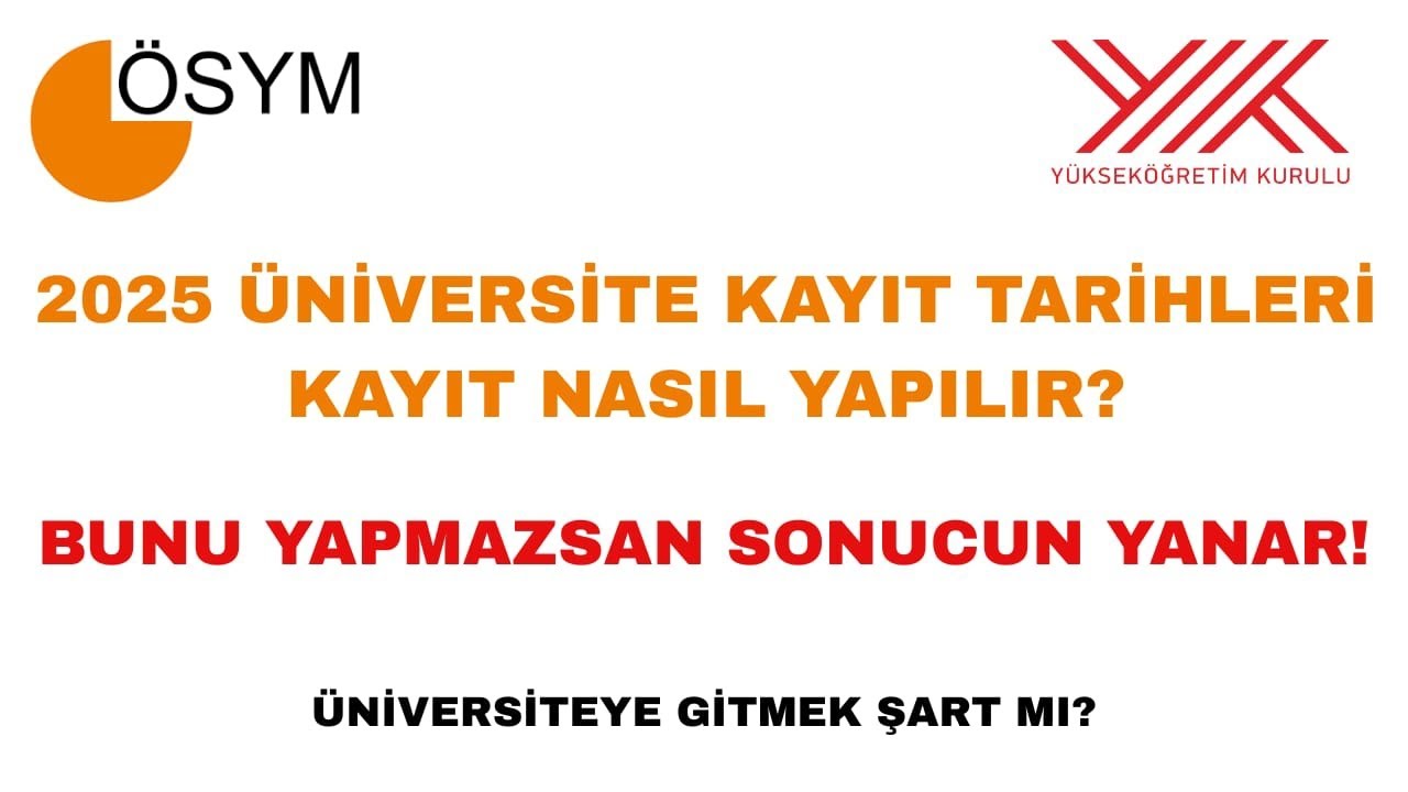 2025 Üniversite Kayıt Tarihleri | Kayıt Nasıl Yapılır? Üniversiteye Gitmek Zorunlu mu? 