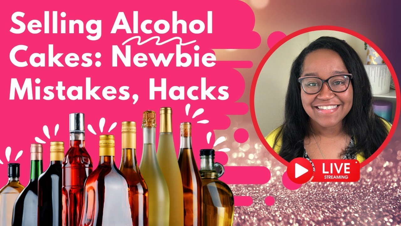 Selling Alcohol Cakes:  Mistakes & Pro-hacks