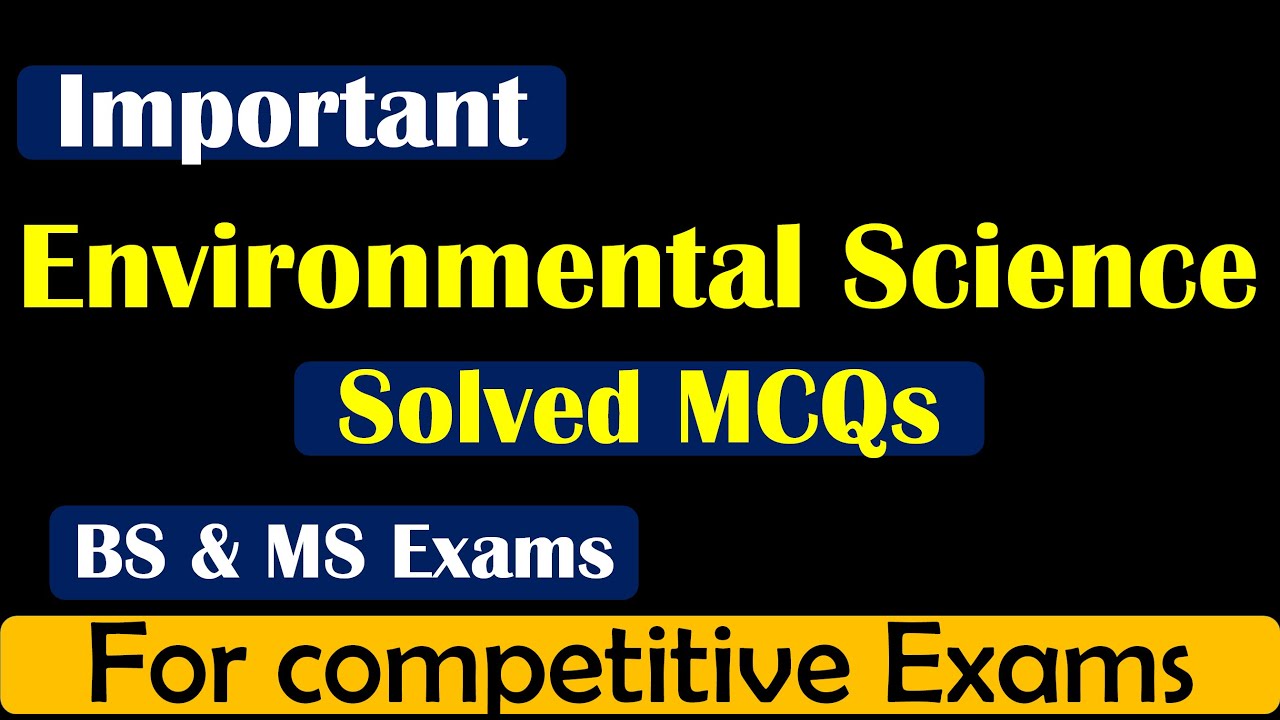 Environmental Science solved MCQs for  all Competitive Exams &  BS MS Environmental Science