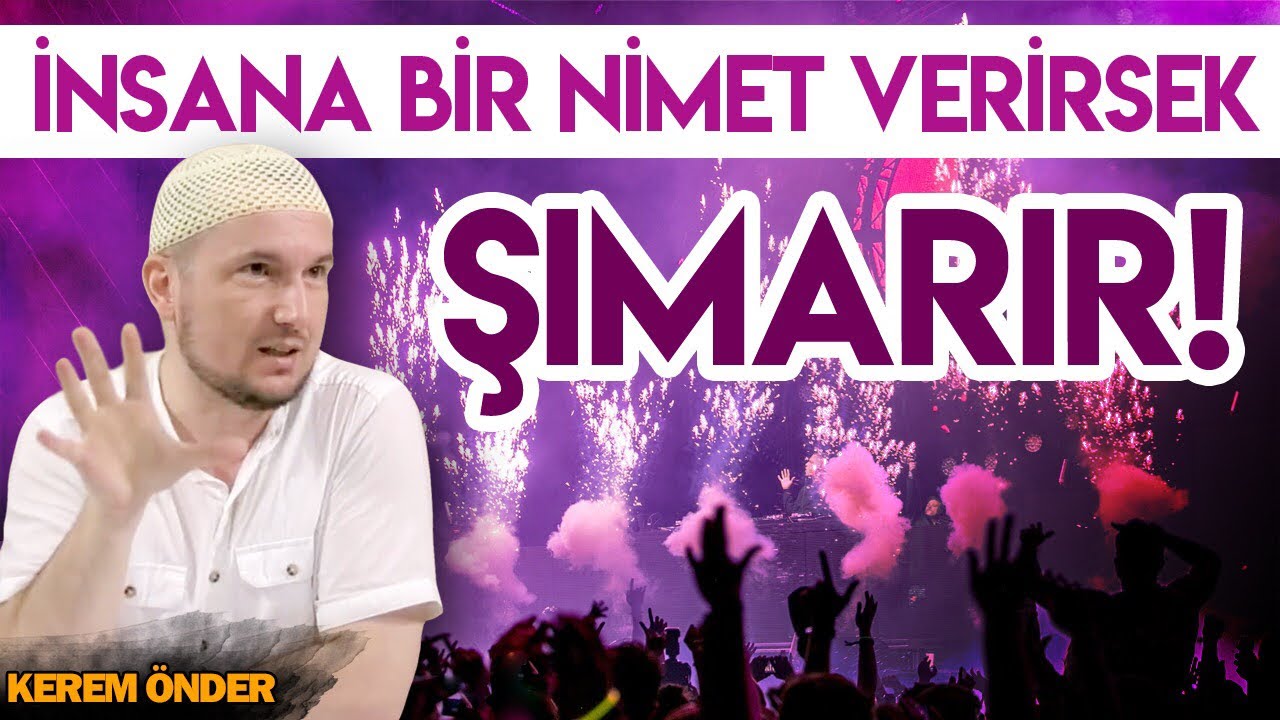 İnsana bir nimet verirsek şımarır! 31.07.2018 / Kerem Önder