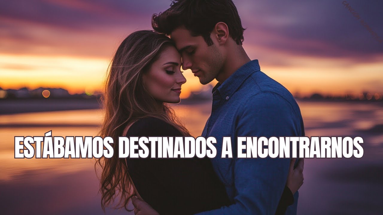 💖 Estábamos Destinados a Encontrarnos 💕 Balada Romántica de Amor Predestinado | Canción 2025 🎶