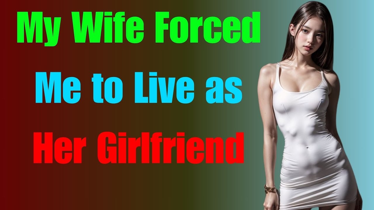 My Wife Forced Me to Live as Her Girlfriend  Crossdressedstory,Boy2Girl,M2F,TGTF