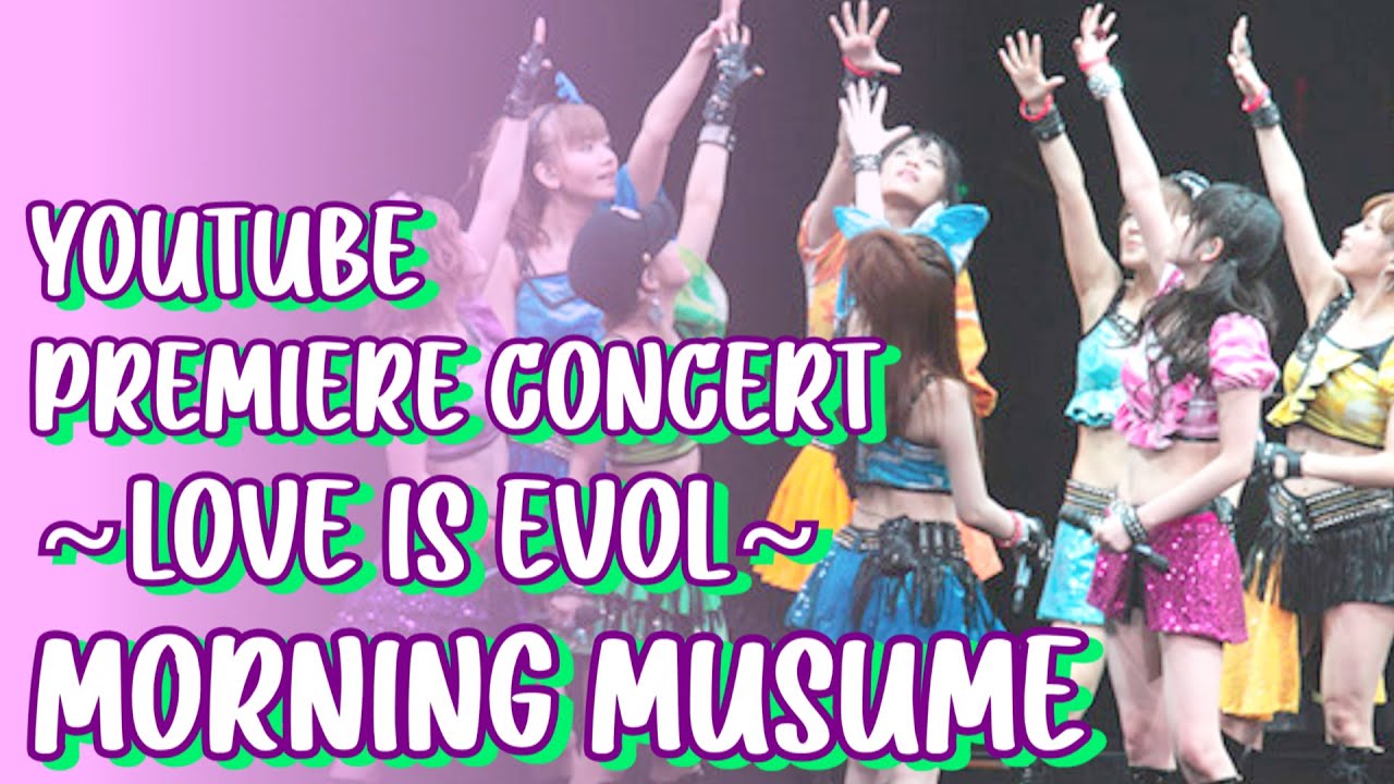 Morning Musume YouTube Premiere Concert ~LOVE IS EVOL~