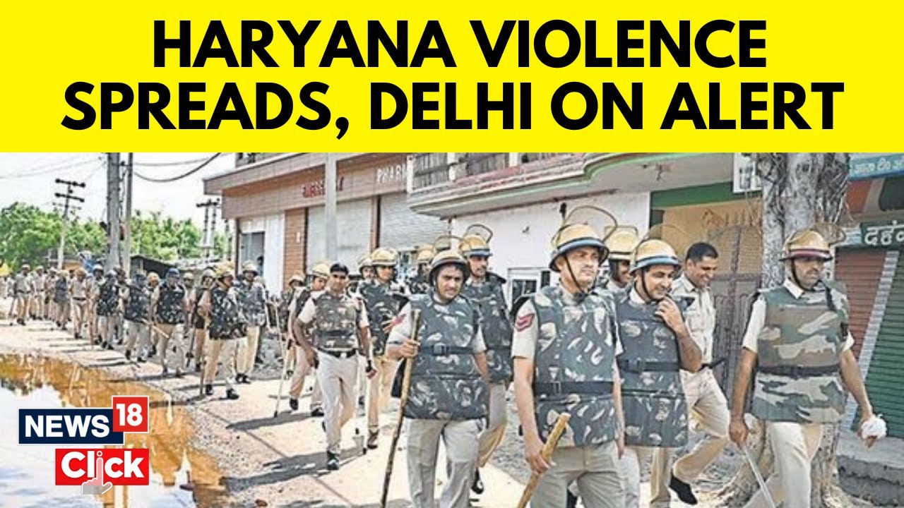 Haryana Violence | Gurugram Violence | Police Forces Deployed To The National Capital | News18