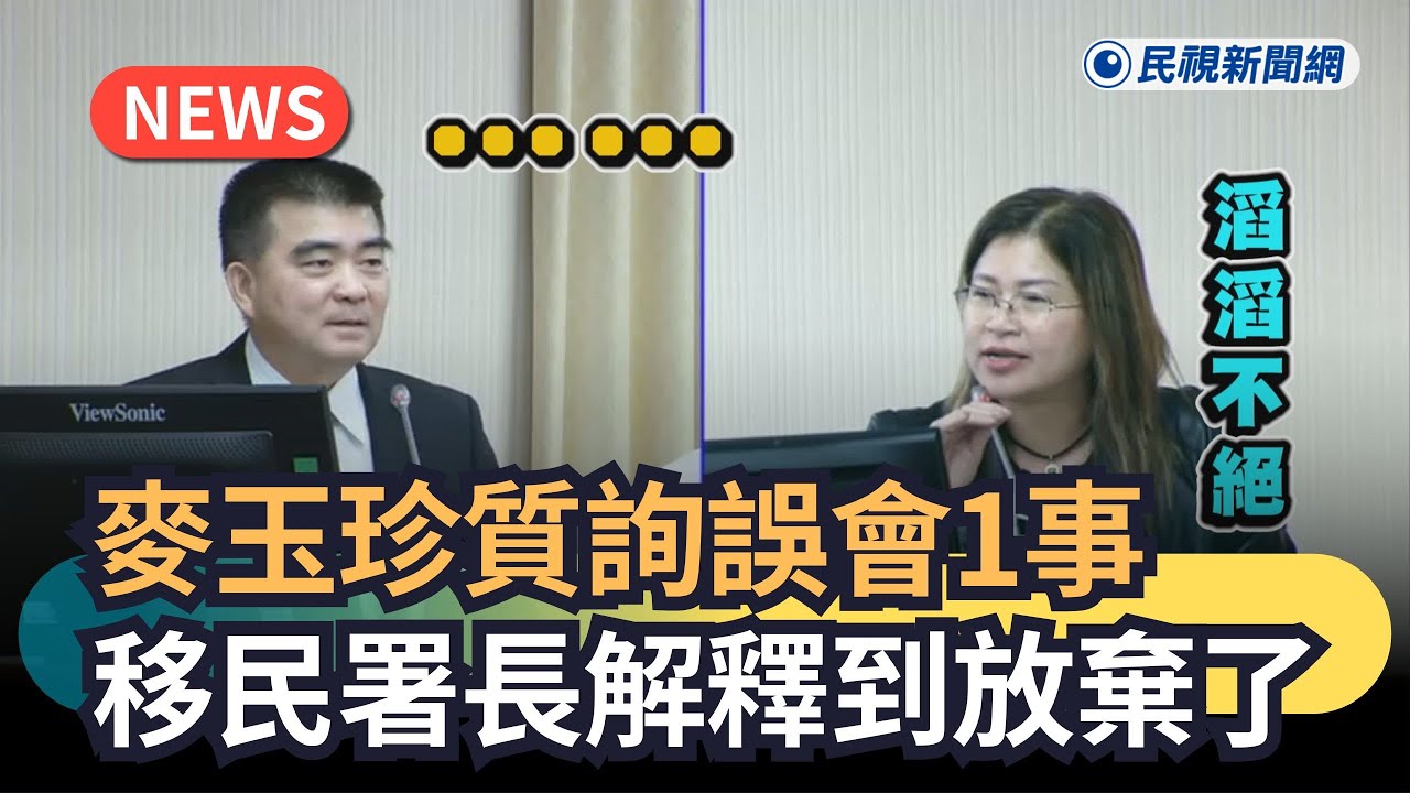發燒新聞／麥玉珍質詢誤會一事　移民署長解釋到放棄了｜民視新聞｜