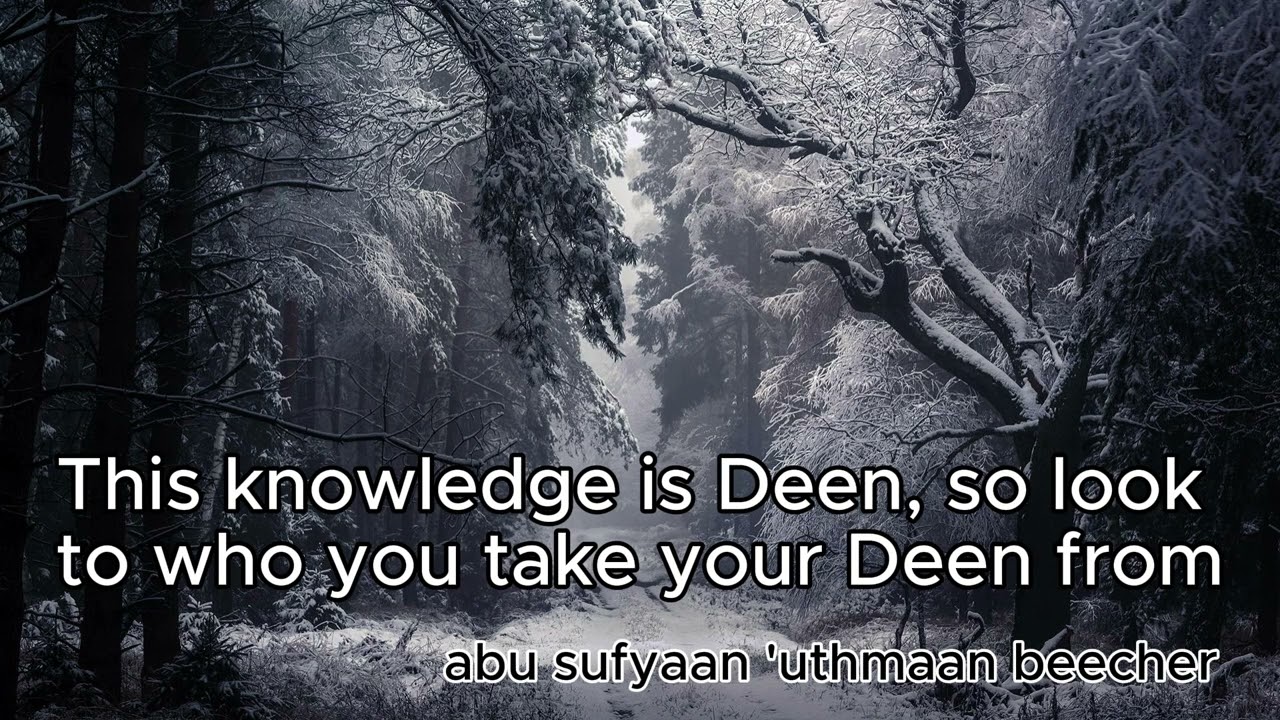 Knowledge is the Deen, so look to who you take your Deen from  -  abu sufyaan 'uthmaan beecher