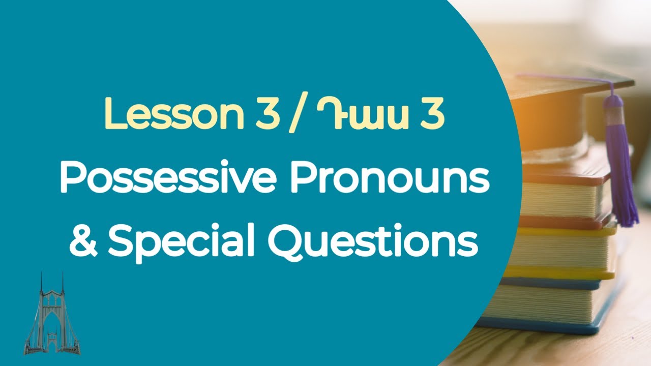 Դաս 3. Սովորի՛ր Անգլերեն 0-ից/Lesson 3 - Possessive Pronouns + Special Questions Formation