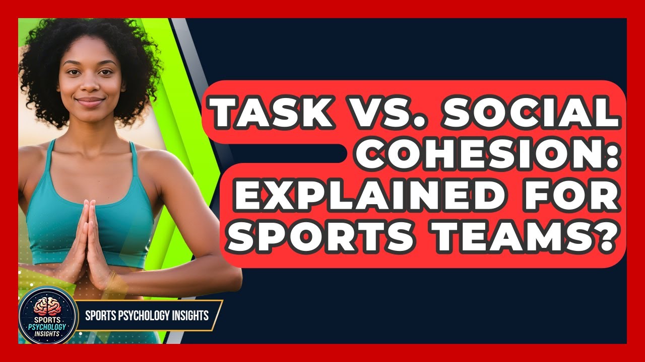 Task Vs. Social Cohesion: Explained For Sports Teams? - Sport Psychology Insights