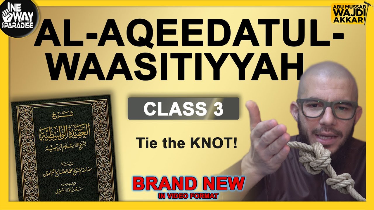 Al-Aqeedatul-Waasitiyyah | 3 Tie the Knot! | Abu Mussab Wajdi Akkari