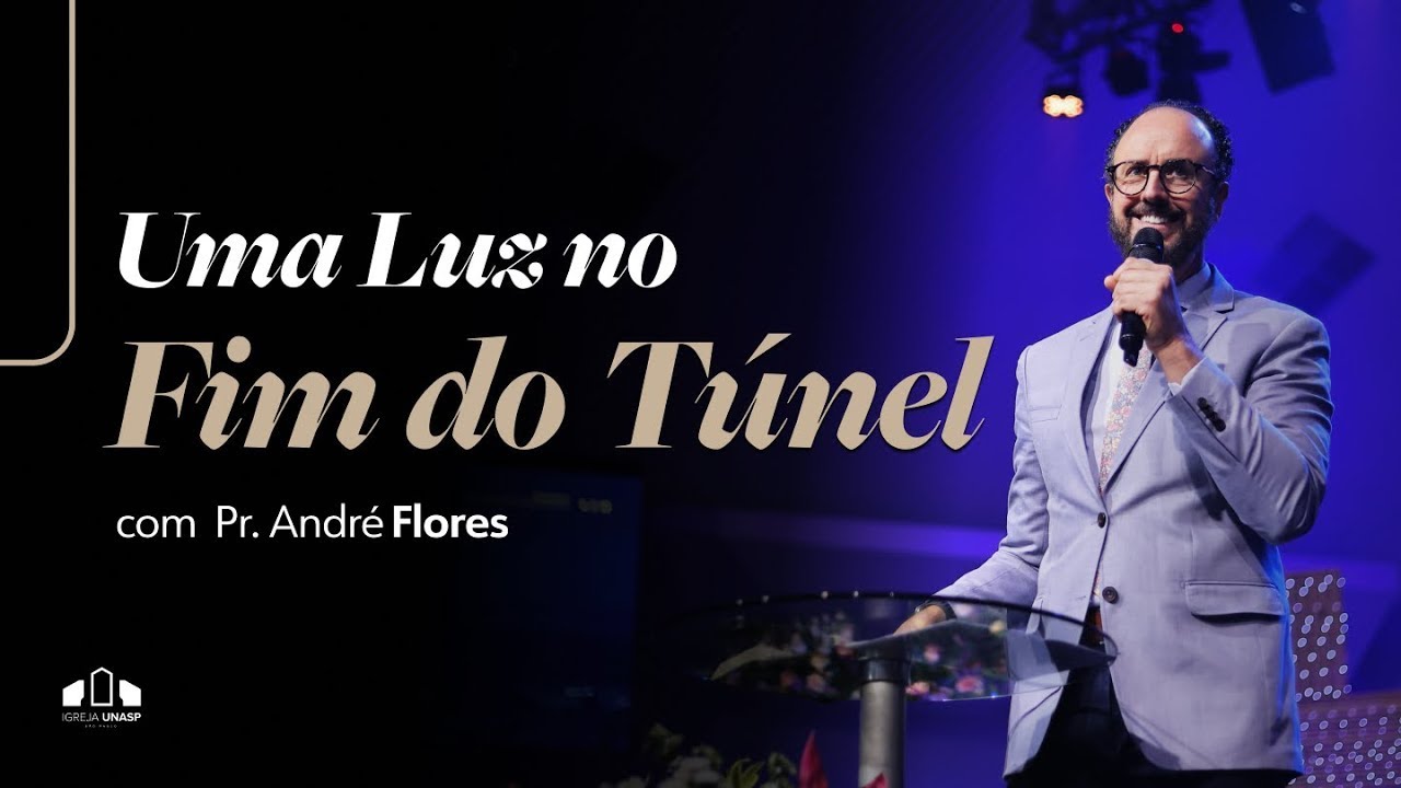 UMA LUZ NO FIM DO TÚNEL -  Pr. André Flores | Igreja UNASP-SP | Encontro de Sábado