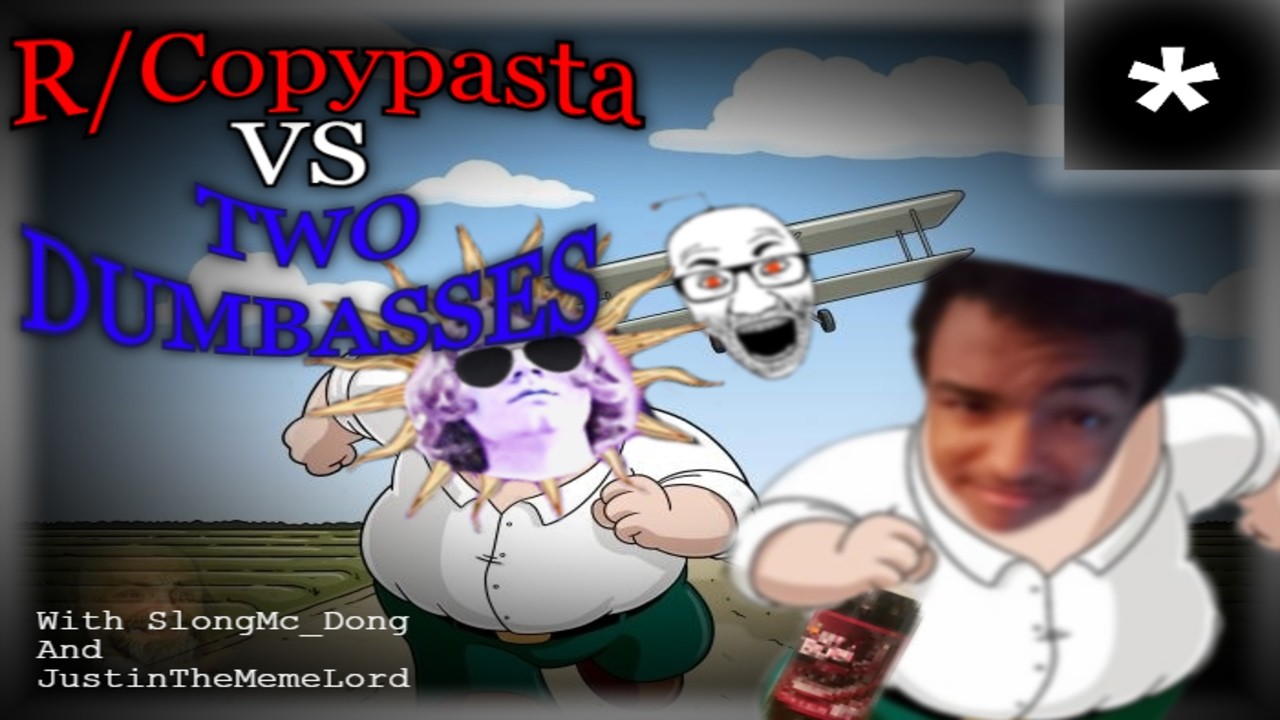 R/Coppypasta VS Two Dumbasses| Featuring Slong And Justin.