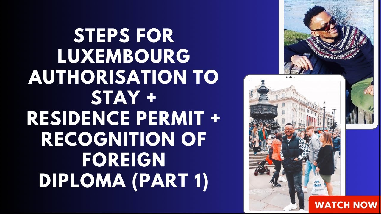 Steps for Luxembourg Authorisation to stay + Residence permit + Recognition of Foreign Diploma