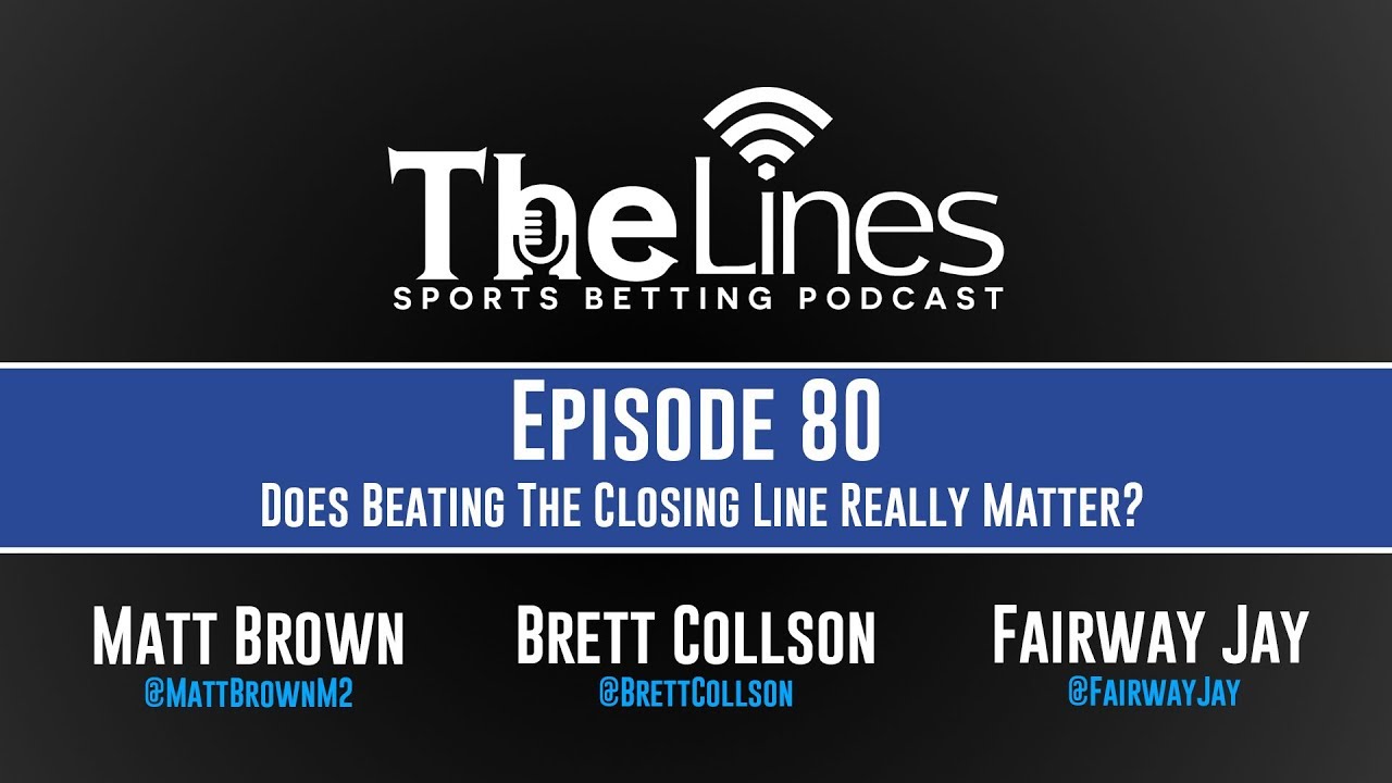 The Lines Podcast | Episode 80: Does Beating The Closing Line Really Matter?