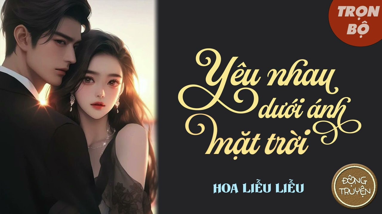 YÊU NHAU DƯỚI ÁNH MẶT TRỜI - TRỌN BỘ (FULL) | Hiện đại, Cưới trước yêu sau, Sủng, Sắc, HE