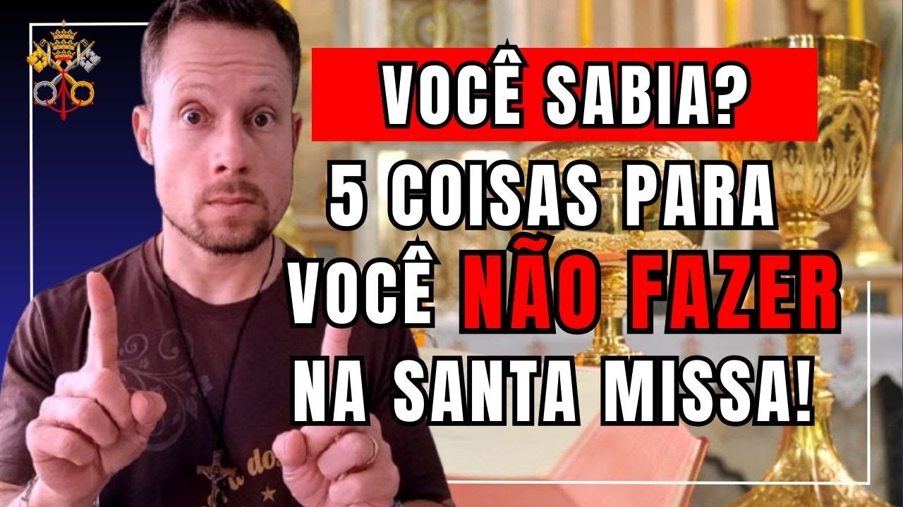 VOCÊ SABIA? 5 coisas para você não fazer na Santa Missa!