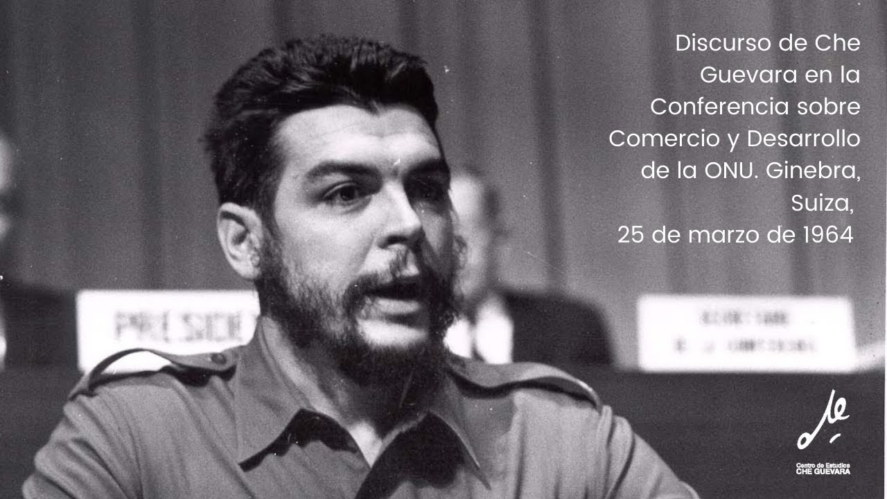 Discurso del Che en la Conferencia sobre Comercio y Desarrollo de Naciones Unidas. 25  marzo 1964