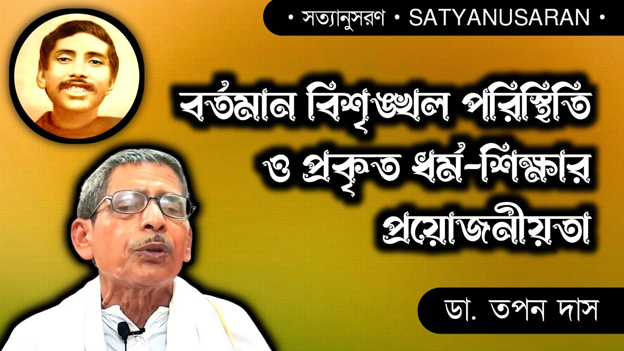 বর্তমান বিশৃঙ্খল পরিস্থিতি ও প্রকৃত ধর্ম-শিক্ষার প্রয়োজনীয়তা | ডা. তপন দাস...