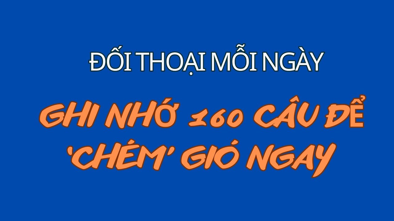 Ghi Nhớ 160 Câu Để 'Chém' Gió Ngay | Những câu tiếng Anh thông dụng đi đâu cũng nói