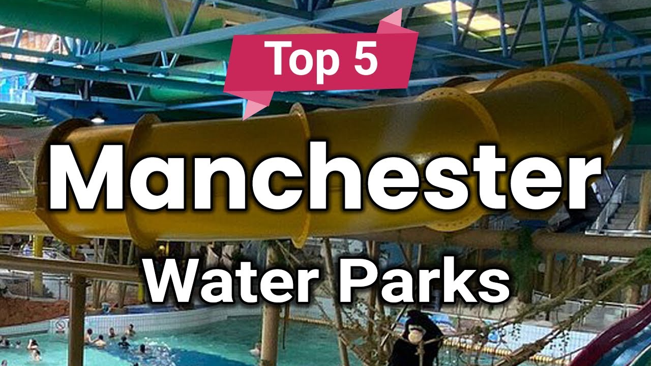 Top 5 Best Water Parks to Visit in Manchester | England - English