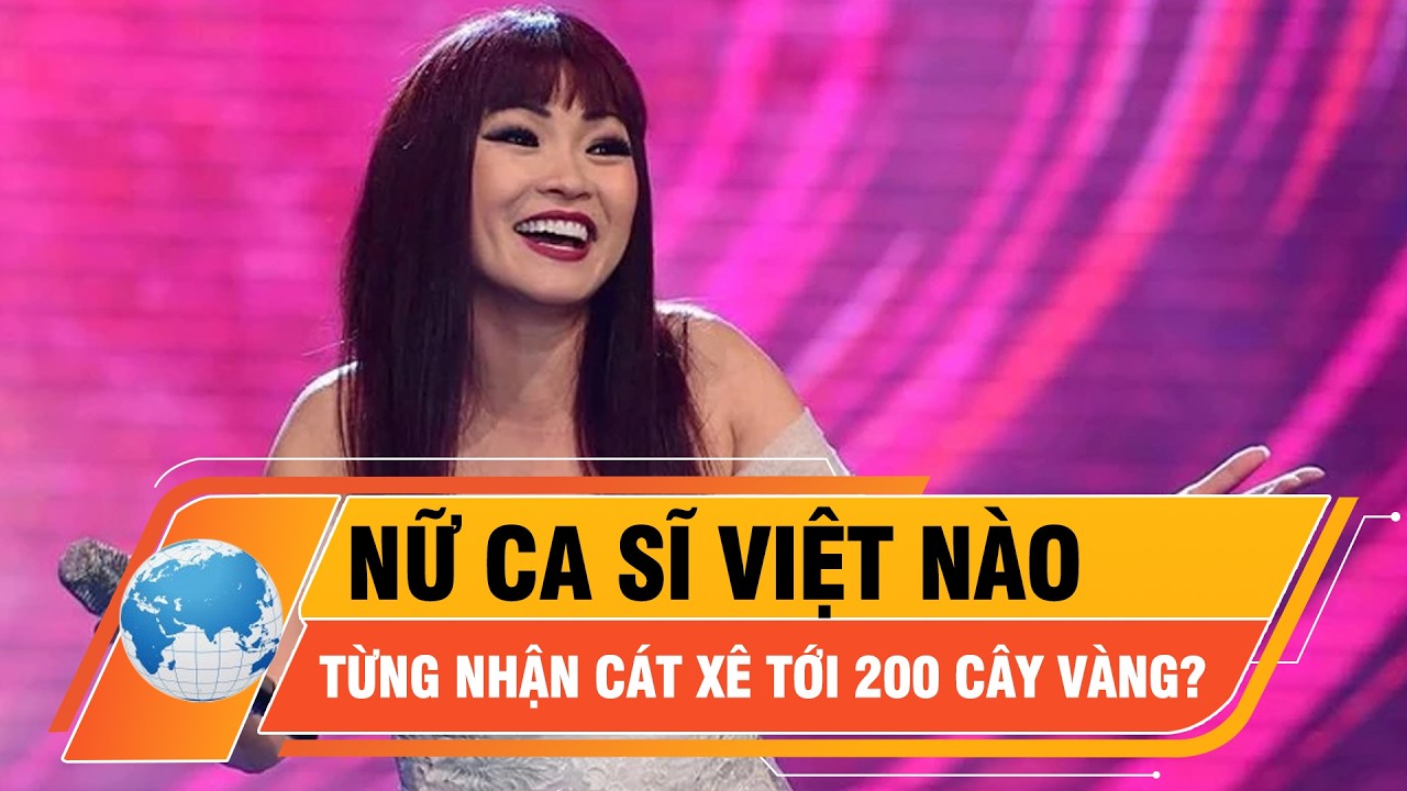 Nữ ca sĩ Việt từng nhận cát-xê tới 200 cây vàng là ai?  | Thời sự