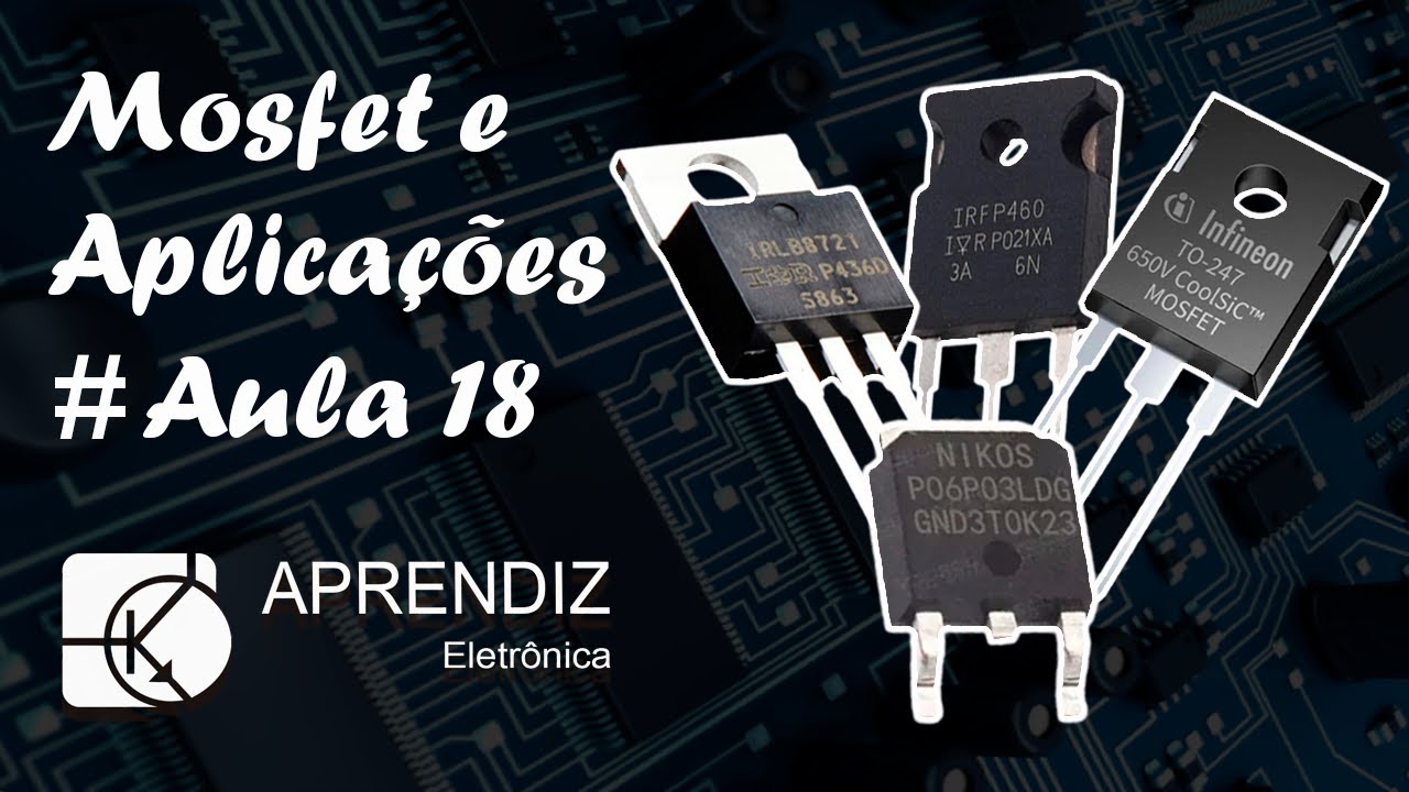 MOSFET, PARA QUE SERVE? - Curso Eletrônica Básica #Aula 18