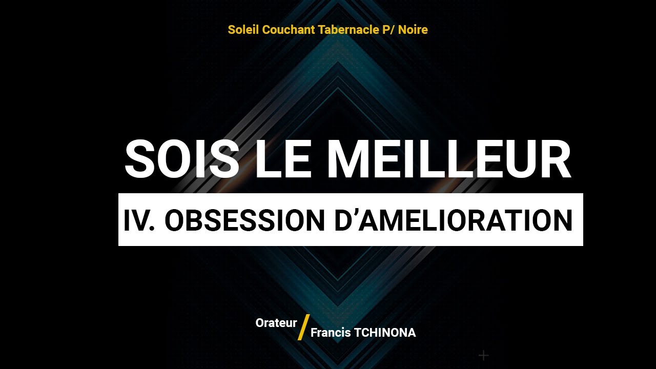 SOIS LE MEILLEUR | OBSESSION D'AMELIORATION |PASTEUR FRANCIS TCHINONA | SOLEIL COUCHANT TABERNACLE