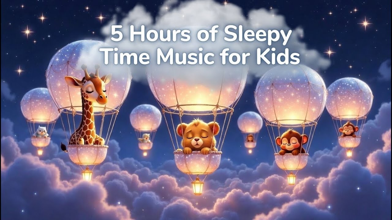5 Hours of Sleepy Time Music for Kids 🌙✨🎈 Drift Away in a Magical Hot Air Balloon 💤🛌🌌