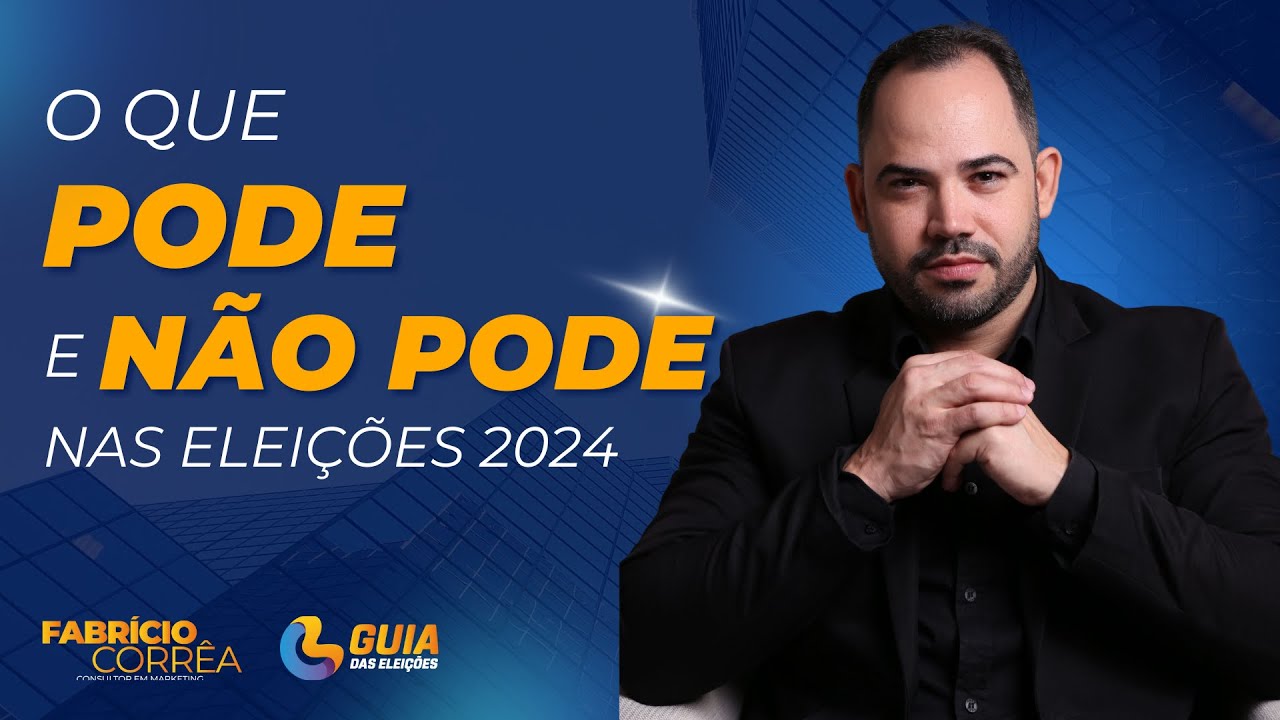 O QUE PODE E NÃO PODE NAS ELEIÇÕES 2024 PARA PREFEITO E VEREADOR