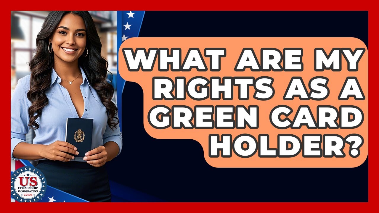 What Are My Rights As A Green Card Holder? - US Citizenship Immigration Guide