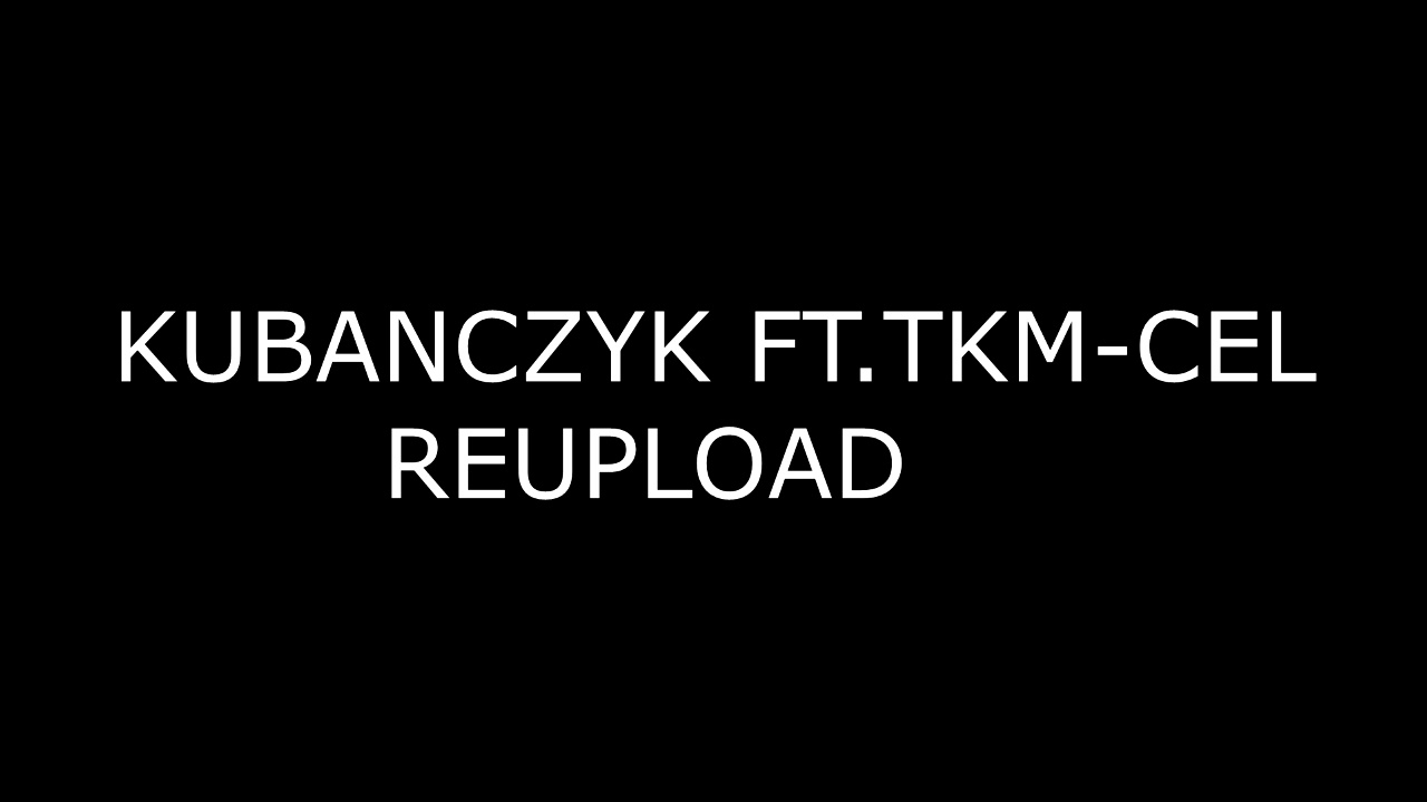 KUBANCZYK FT.TKM-CEL(REUPLOAD)