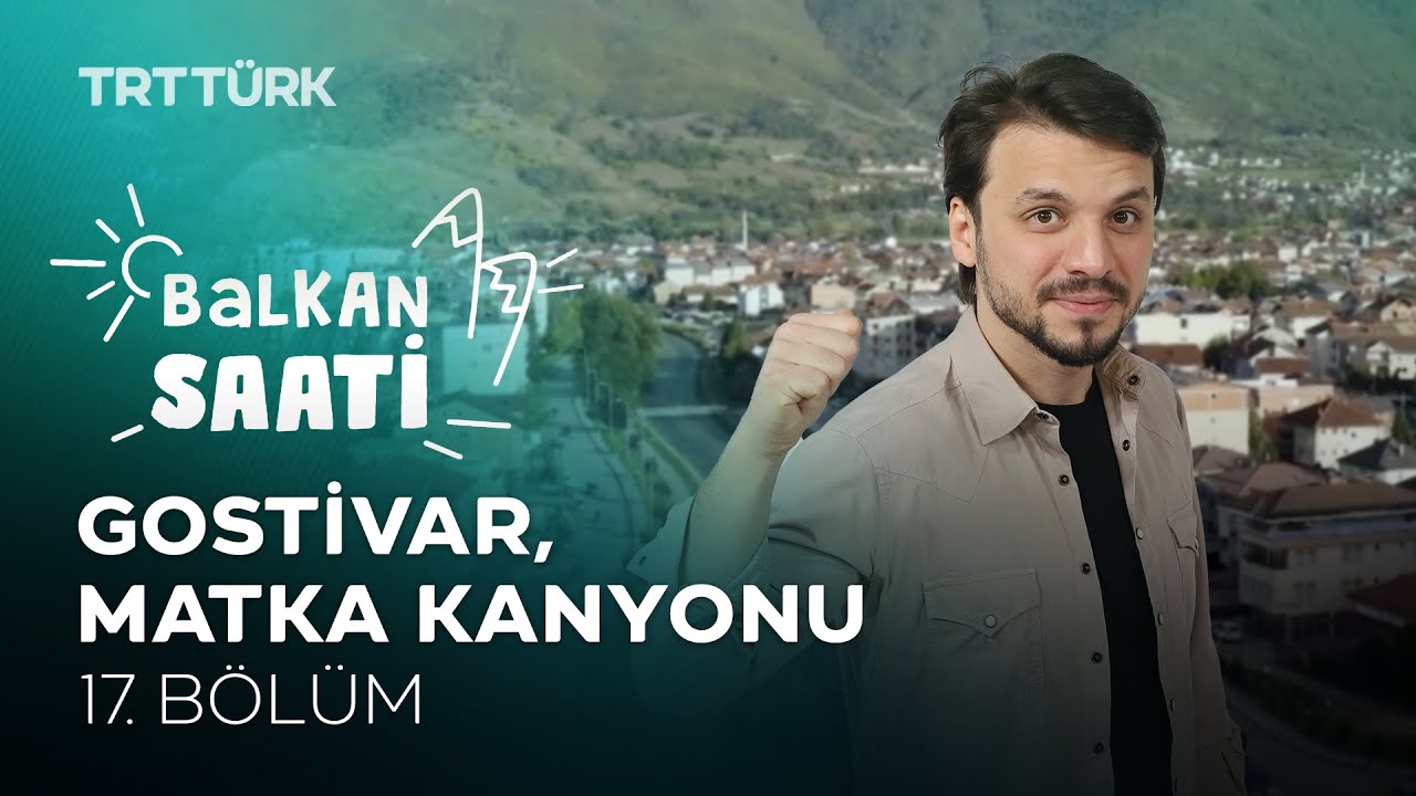 Gostivar, Matka Kanyonu | Salih Yüzgenç | Balkan Saati - 17. Bölüm