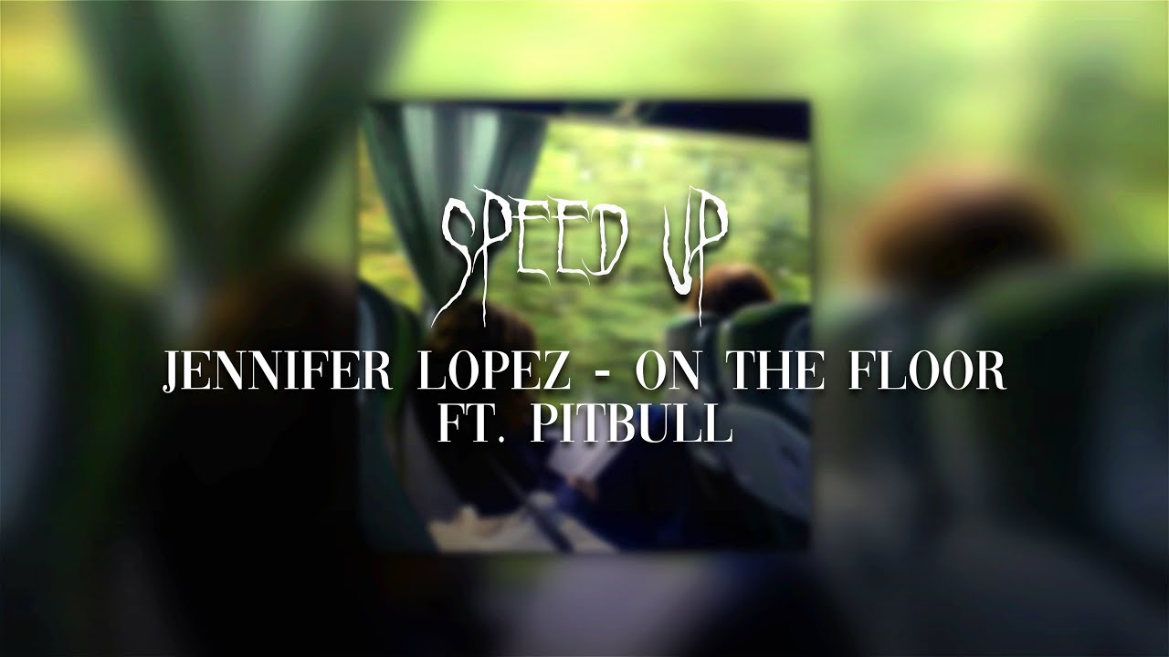 JENNIFER LOPEZ - ON THE FLOOR FT. PITBULL | SPEED UP