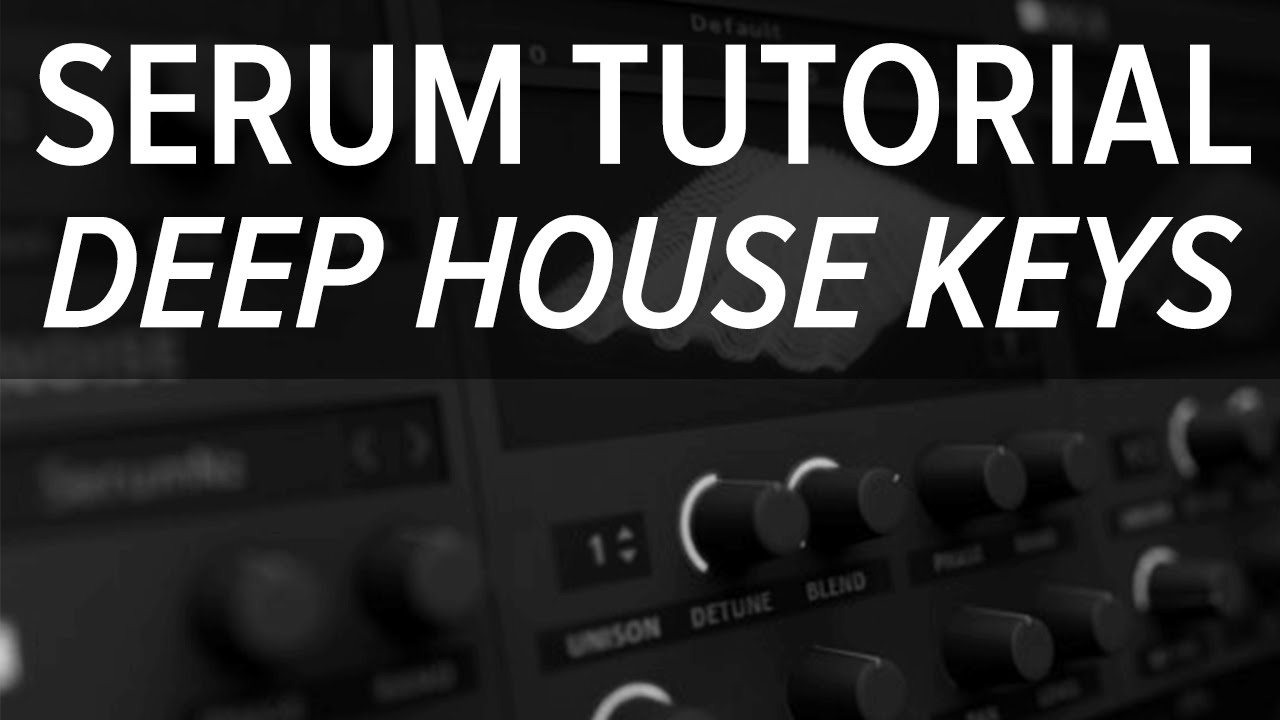 Serum Tutorial - Deep House Keys From Scratch