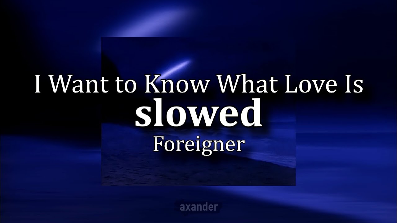 I Want To Know What Love Is - Foreigner (slowed to perfection)
