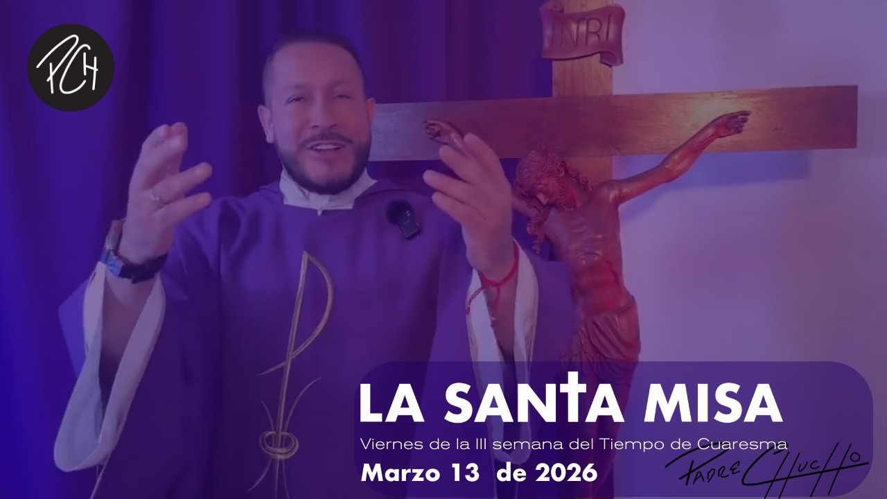 Padre Chucho - La Santa Misa (Viernes 13 de marzo)